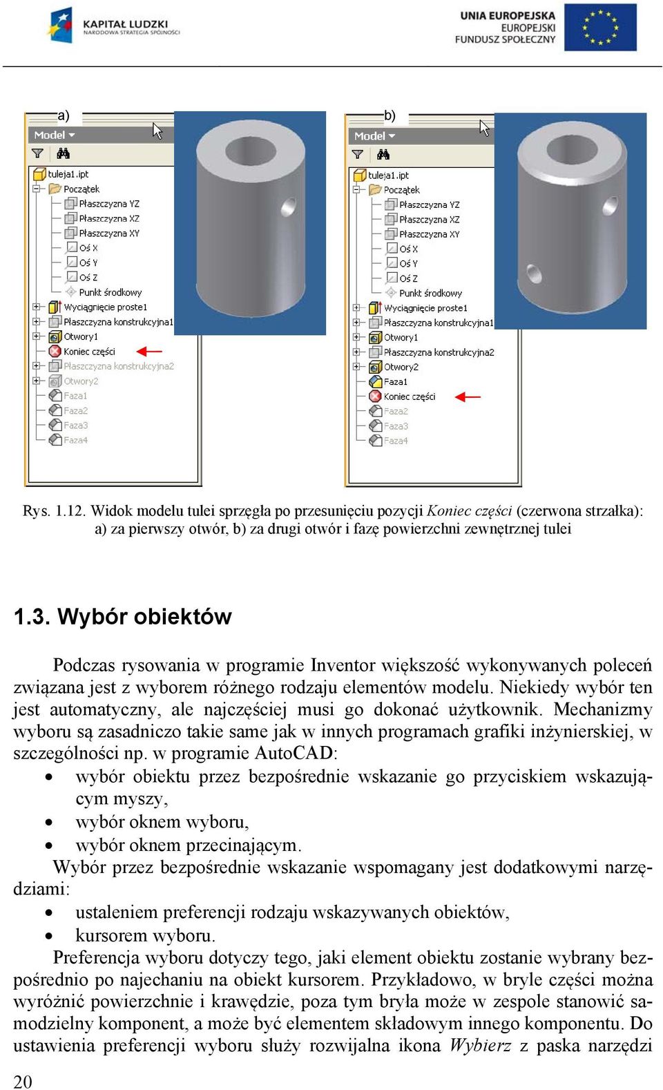 Niekiedy wybór ten jest automatyczny, ale najczęściej musi go dokonać użytkownik. Mechanizmy wyboru są zasadniczo takie same jak w innych programach grafiki inżynierskiej, w szczególności np.