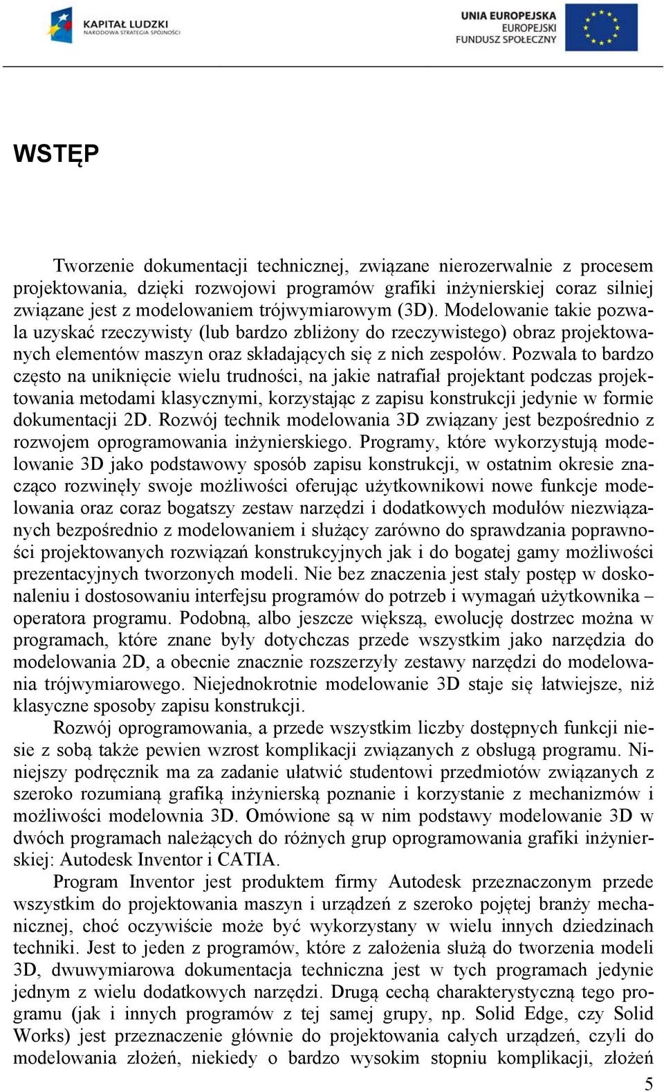 Pozwala to bardzo często na uniknięcie wielu trudności, na jakie natrafiał projektant podczas projektowania metodami klasycznymi, korzystając z zapisu konstrukcji jedynie w formie dokumentacji 2D.