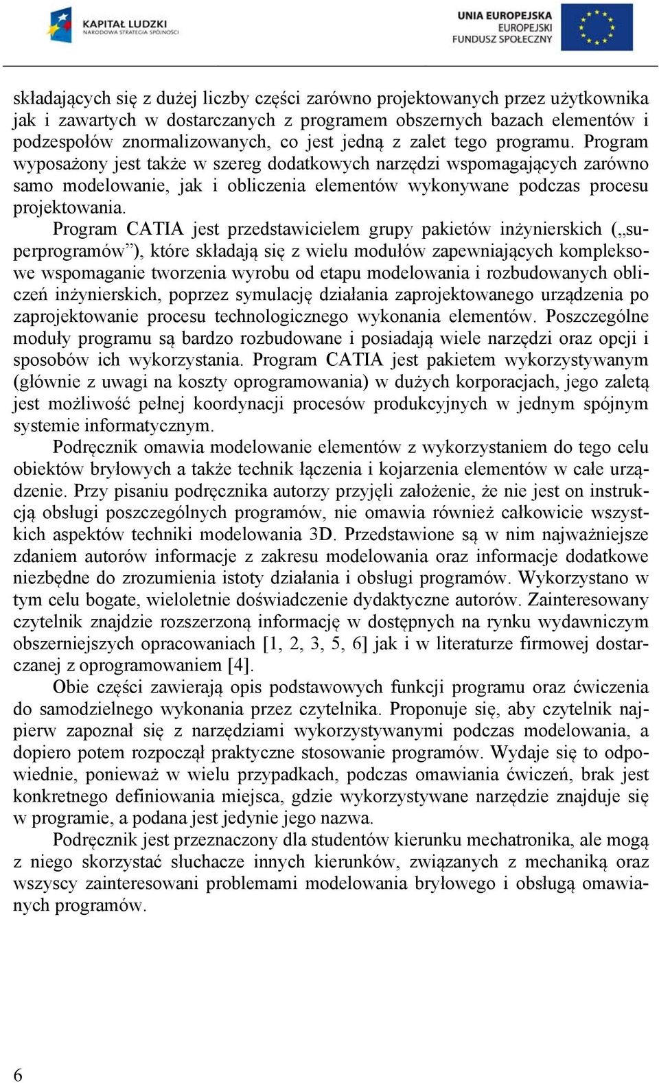 Program CATIA jest przedstawicielem grupy pakietów inżynierskich ( superprogramów ), które składają się z wielu modułów zapewniających kompleksowe wspomaganie tworzenia wyrobu od etapu modelowania i