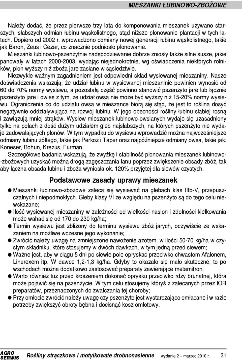 Mieszanki łubinowo-pszenżytnie nadspodziewanie dobrze zniosły także silne susze, jakie panowały w latach 2000-2003, wydając niejednokrotnie, wg oświadczenia niektórych rolników, plon wyższy niż zboża