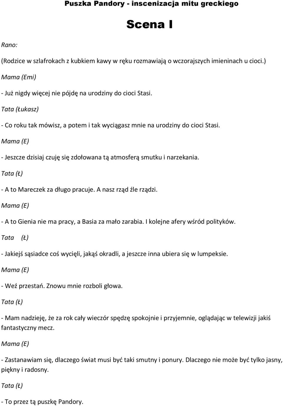 - Jeszcze dzisiaj czuję się zdołowana tą atmosferą smutku i narzekania. - A to Mareczek za długo pracuje. A nasz rząd źle rządzi. - A to Gienia nie ma pracy, a Basia za mało zarabia.