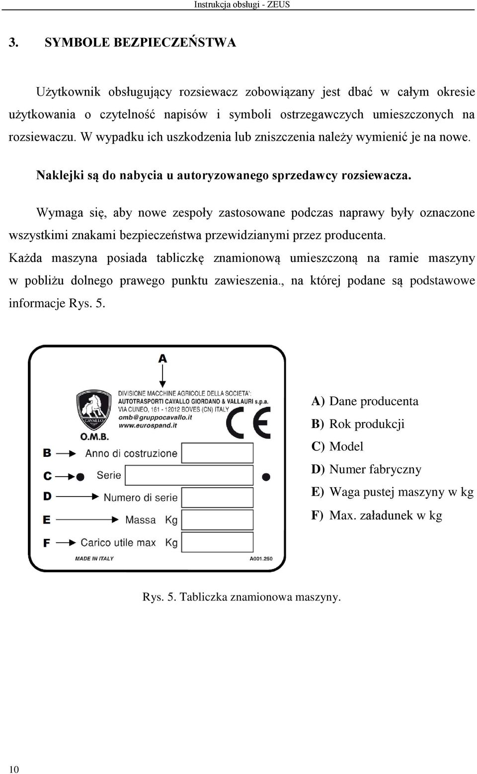 Wymaga się, aby nowe zespoły zastosowane podczas naprawy były oznaczone wszystkimi znakami bezpieczeństwa przewidzianymi przez producenta.