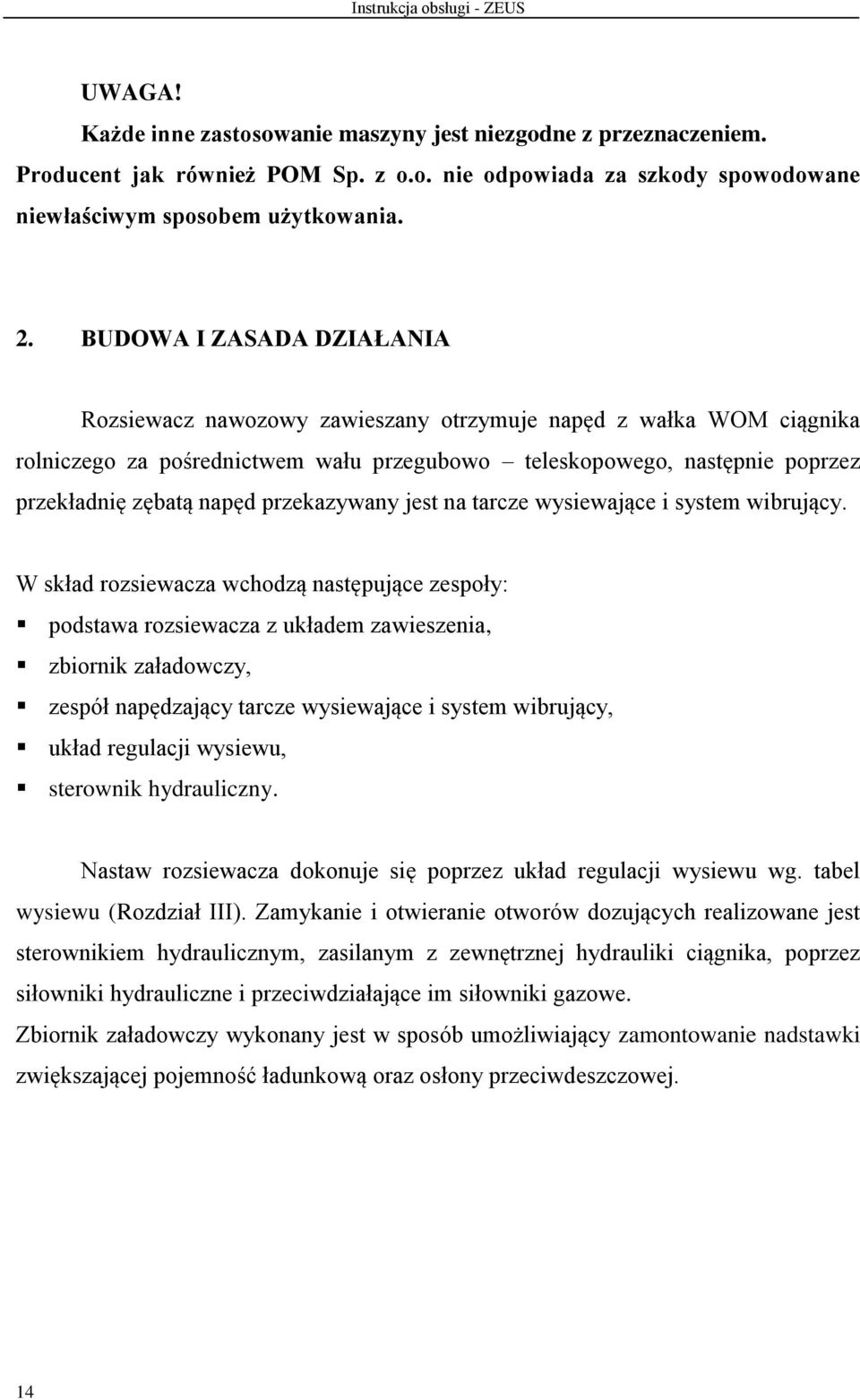 przekazywany jest na tarcze wysiewające i system wibrujący.