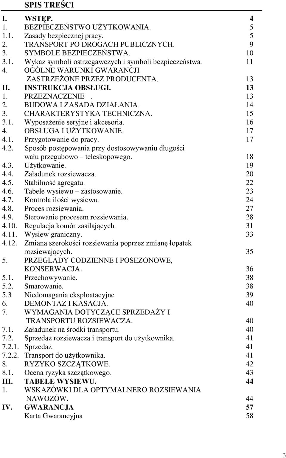 16 4. OBSŁUGA I UŻYTKOWANIE. 17 4.1. Przygotowanie do pracy. 17 4.2. Sposób postępowania przy dostosowywaniu długości wału przegubowo teleskopowego. 18 4.3. Użytkowanie. 19 4.4. Załadunek rozsiewacza.