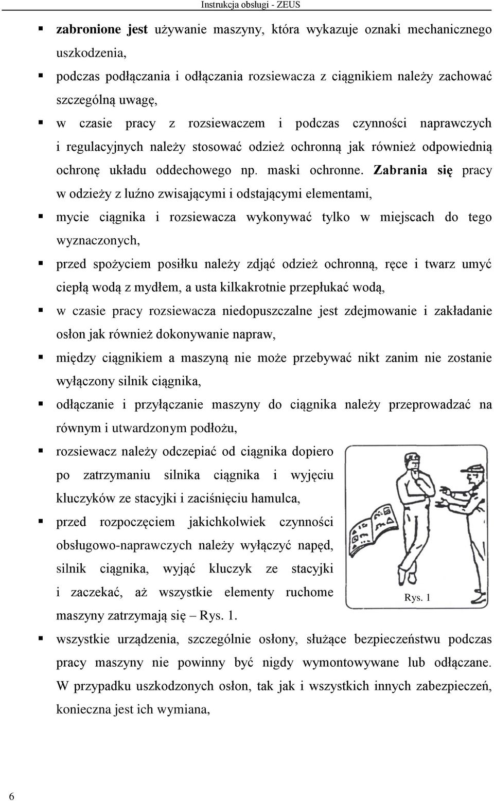 Zabrania się pracy w odzieży z luźno zwisającymi i odstającymi elementami, mycie ciągnika i rozsiewacza wykonywać tylko w miejscach do tego wyznaczonych, przed spożyciem posiłku należy zdjąć odzież