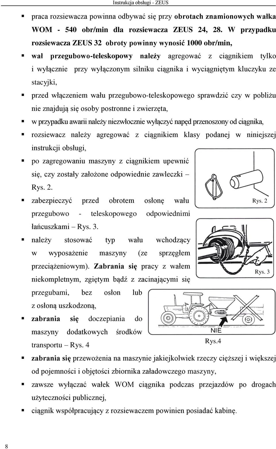 kluczyku ze stacyjki, przed włączeniem wału przegubowo-teleskopowego sprawdzić czy w pobliżu nie znajdują się osoby postronne i zwierzęta, w przypadku awarii należy niezwłocznie wyłączyć napęd