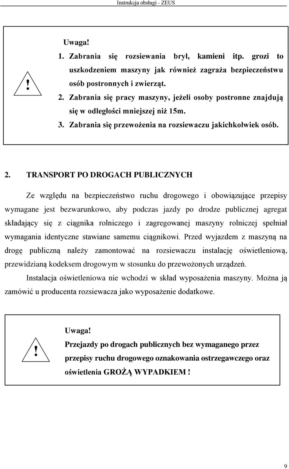 TRANSPORT PO DROGACH PUBLICZNYCH Ze względu na bezpieczeństwo ruchu drogowego i obowiązujące przepisy wymagane jest bezwarunkowo, aby podczas jazdy po drodze publicznej agregat składający się z