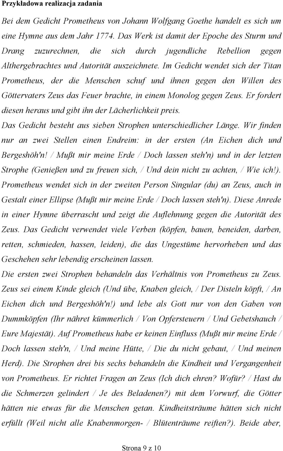 Im Gedicht wendet sich der Titan Prometheus, der die Menschen schuf und ihnen gegen den Willen des Göttervaters Zeus das Feuer brachte, in einem Monolog gegen Zeus.