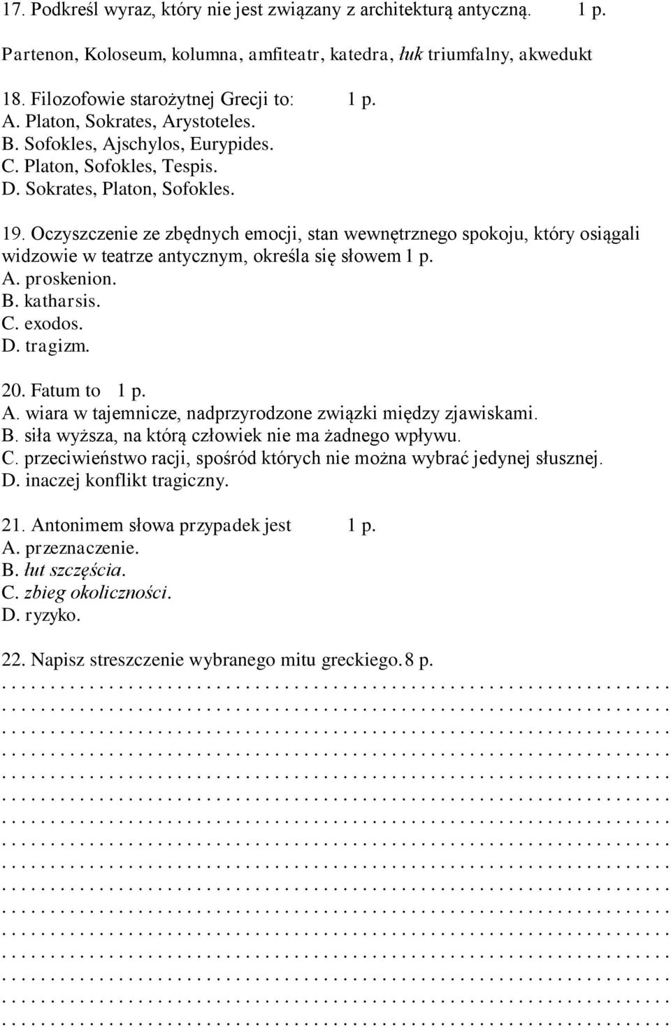 Oczyszczenie ze zbędnych emocji, stan wewnętrznego spokoju, który osiągali widzowie w teatrze antycznym, określa się słowem 1 p. A. proskenion. B. katharsis. C. exodos. D. tragizm. 20. Fatum to 1 p.