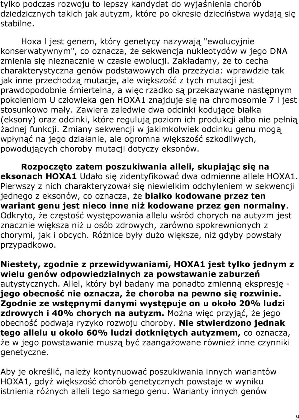 Zakładamy, że to cecha charakterystyczna genów podstawowych dla przeżycia: wprawdzie tak jak inne przechodzą mutacje, ale większość z tych mutacji jest prawdopodobnie śmiertelna, a więc rzadko są