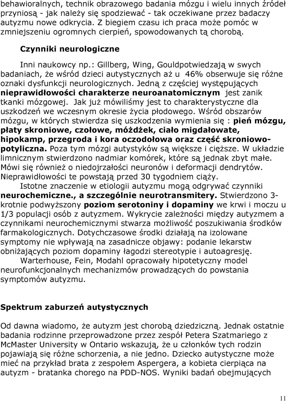 : Gillberg, Wing, Gouldpotwiedzają w swych badaniach, że wśród dzieci autystycznych aż u 46% obserwuje się różne oznaki dysfunkcji neurologicznych.