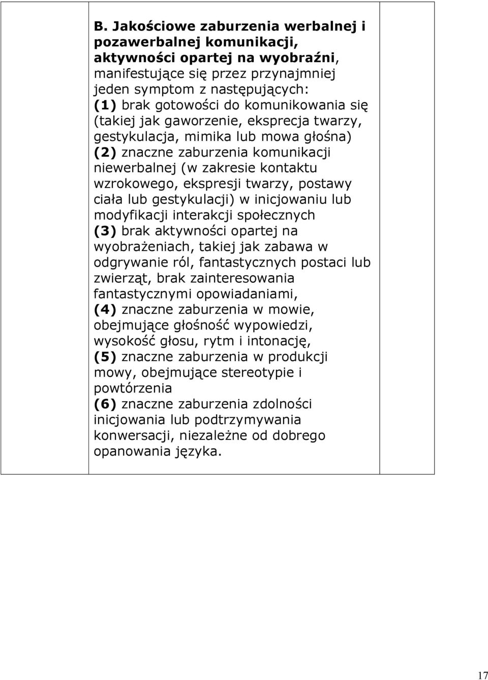 postawy ciała lub gestykulacji) w inicjowaniu lub modyfikacji interakcji społecznych (3) brak aktywności opartej na wyobrażeniach, takiej jak zabawa w odgrywanie ról, fantastycznych postaci lub