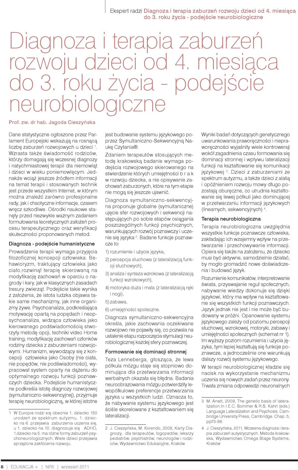 Wzrasta także świadomość rodziców, którzy domagają się wczesnej diagnozy i natychmiastowej terapii dla niemowląt i dzieci w wieku poniemowlęcym.