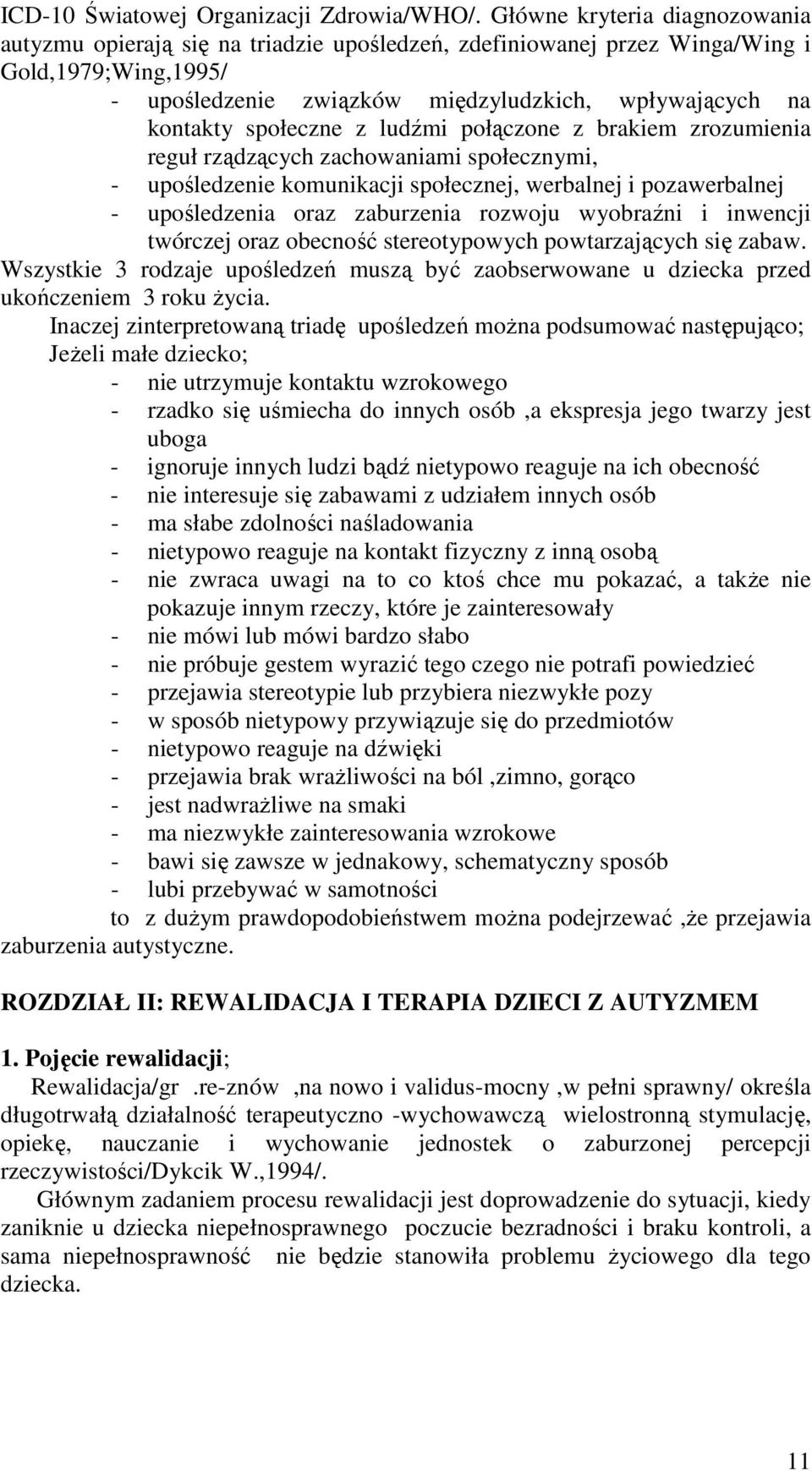 społeczne z ludźmi połączone z brakiem zrozumienia reguł rządzących zachowaniami społecznymi, - upośledzenie komunikacji społecznej, werbalnej i pozawerbalnej - upośledzenia oraz zaburzenia rozwoju