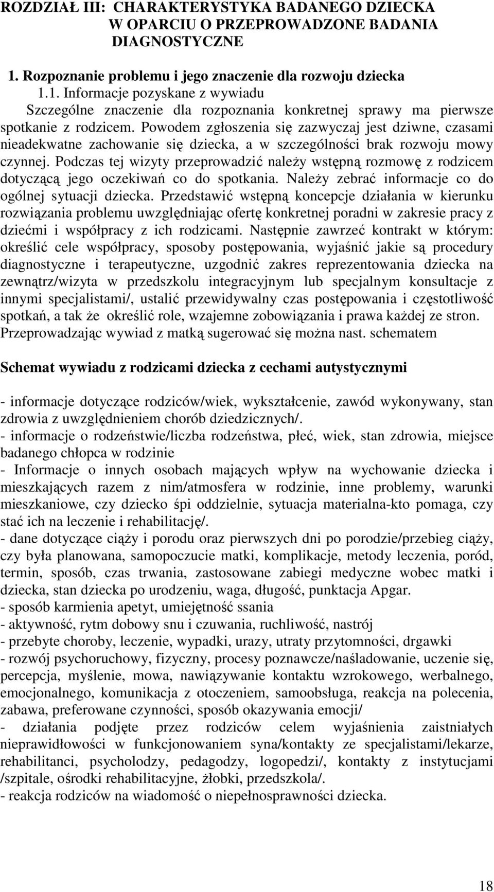 Powodem zgłoszenia się zazwyczaj jest dziwne, czasami nieadekwatne zachowanie się dziecka, a w szczególności brak rozwoju mowy czynnej.