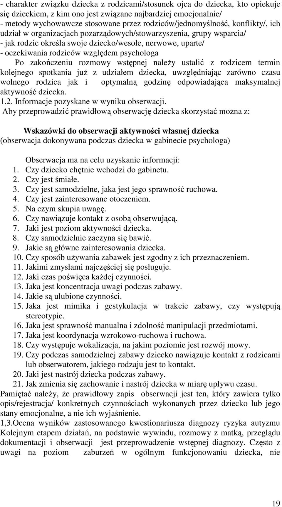 względem psychologa Po zakończeniu rozmowy wstępnej naleŝy ustalić z rodzicem termin kolejnego spotkania juŝ z udziałem dziecka, uwzględniając zarówno czasu wolnego rodzica jak i optymalną godzinę