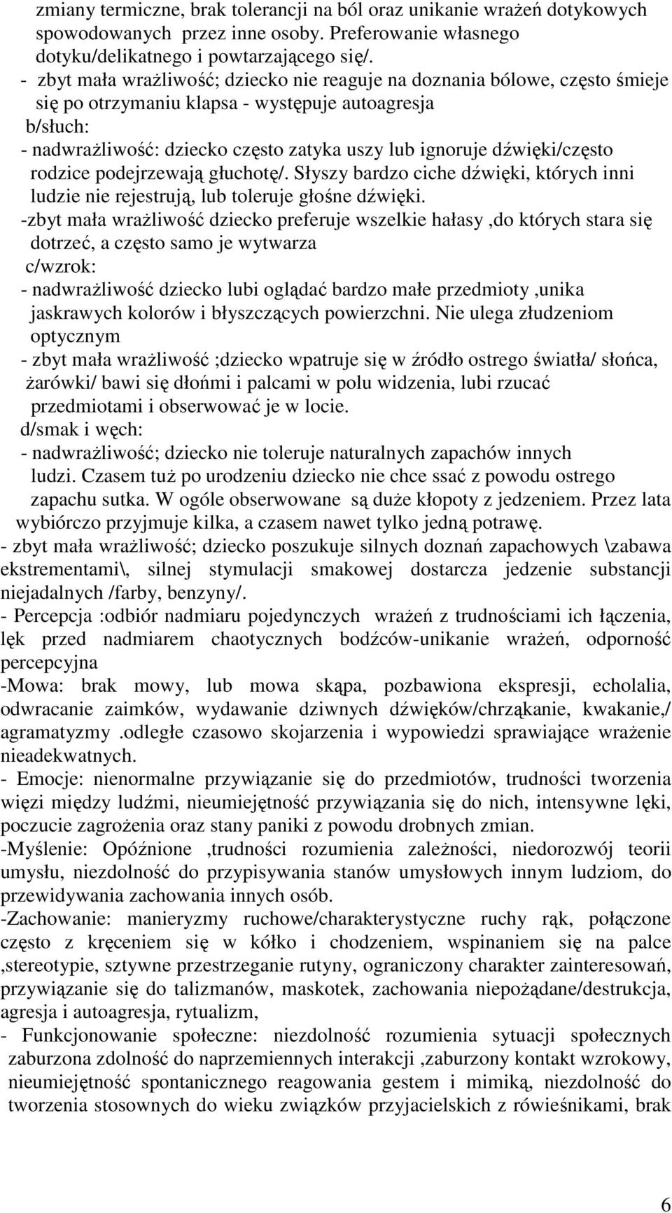 dźwięki/często rodzice podejrzewają głuchotę/. Słyszy bardzo ciche dźwięki, których inni ludzie nie rejestrują, lub toleruje głośne dźwięki.