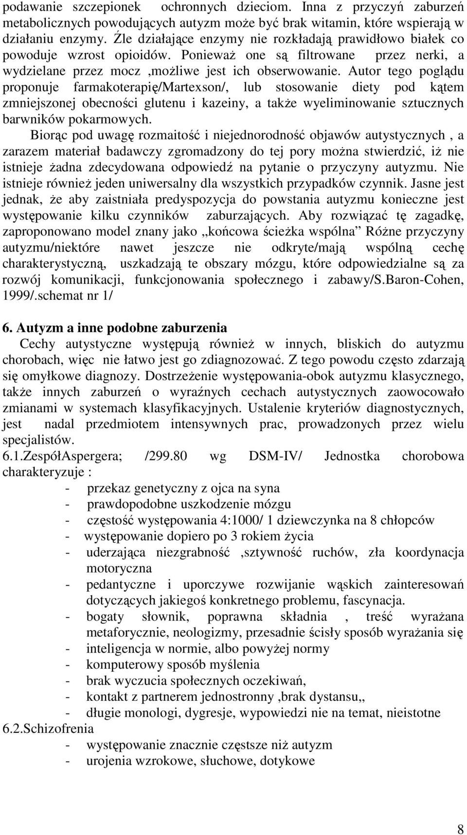 Autor tego poglądu proponuje farmakoterapię/martexson/, lub stosowanie diety pod kątem zmniejszonej obecności glutenu i kazeiny, a takŝe wyeliminowanie sztucznych barwników pokarmowych.