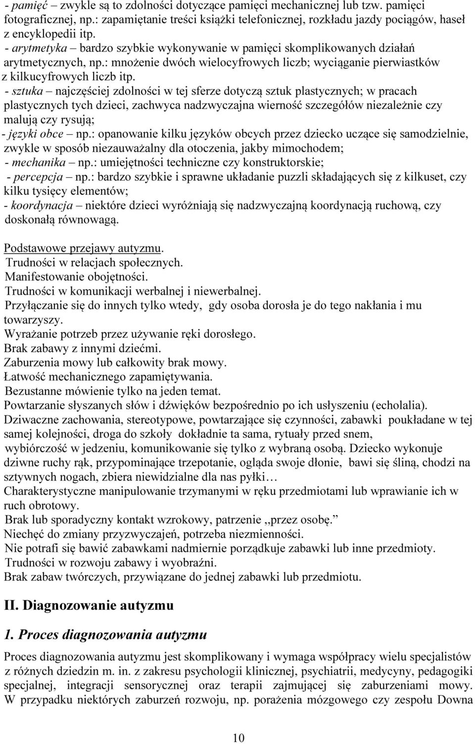 - sztuka najczęściej zdolności w tej sferze dotyczą sztuk plastycznych; w pracach plastycznych tych dzieci, zachwyca nadzwyczajna wierność szczegółów niezależnie czy malują czy rysują; - języki obce