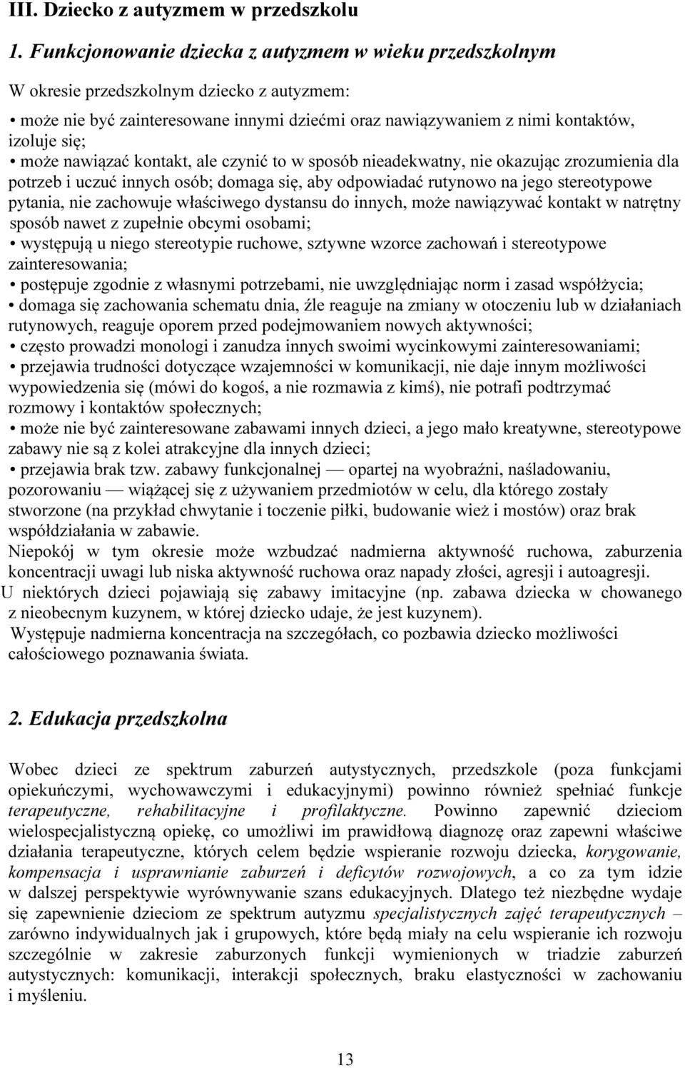 nawiązać kontakt, ale czynić to w sposób nieadekwatny, nie okazując zrozumienia dla potrzeb i uczuć innych osób; domaga się, aby odpowiadać rutynowo na jego stereotypowe pytania, nie zachowuje