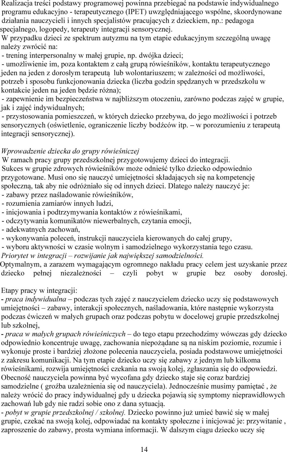 W przypadku dzieci ze spektrum autyzmu na tym etapie edukacyjnym szczególną uwagę należy zwrócić na: - trening interpersonalny w małej grupie, np.