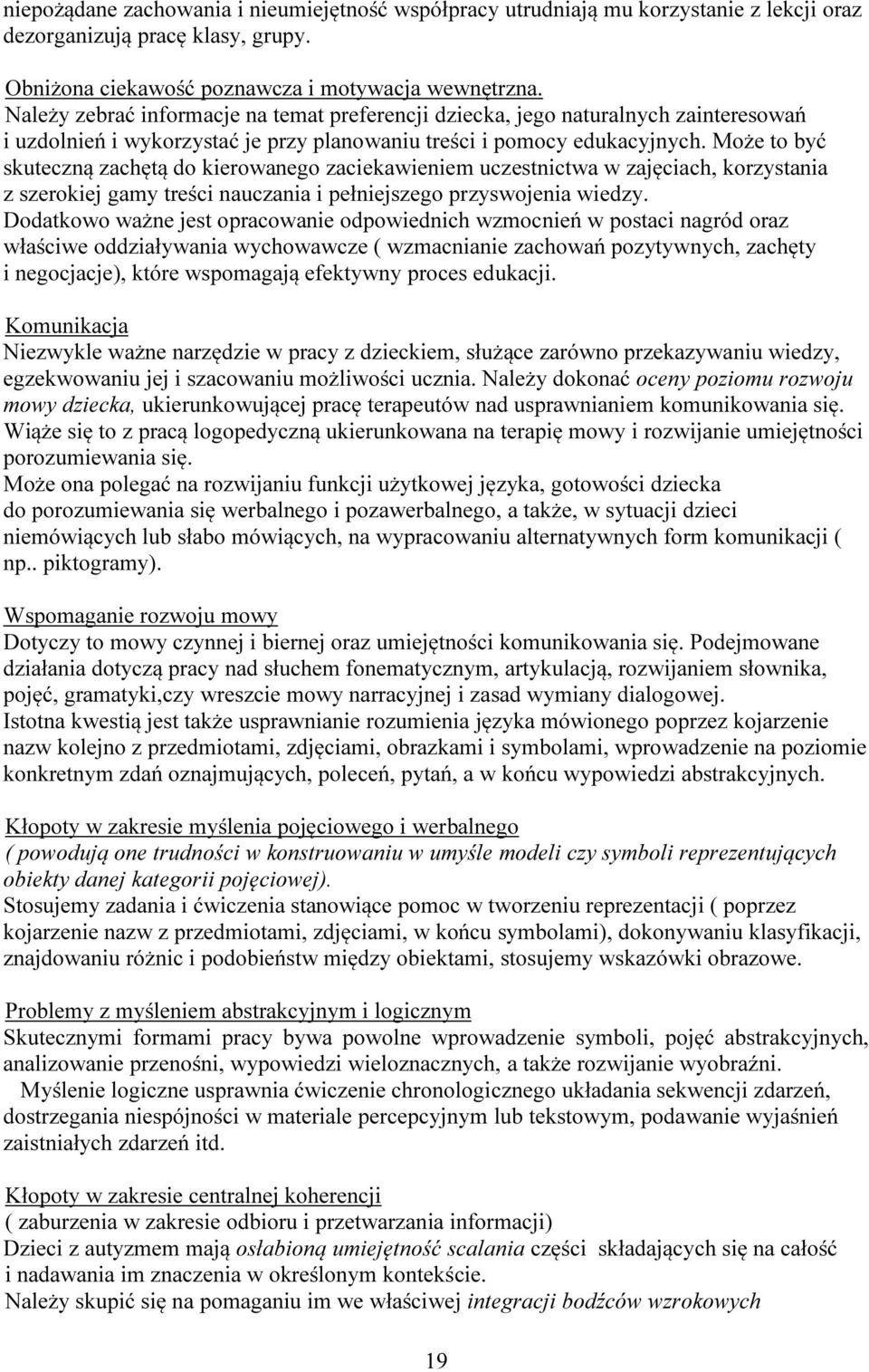 Może to być skuteczną zachętą do kierowanego zaciekawieniem uczestnictwa w zajęciach, korzystania z szerokiej gamy treści nauczania i pełniejszego przyswojenia wiedzy.