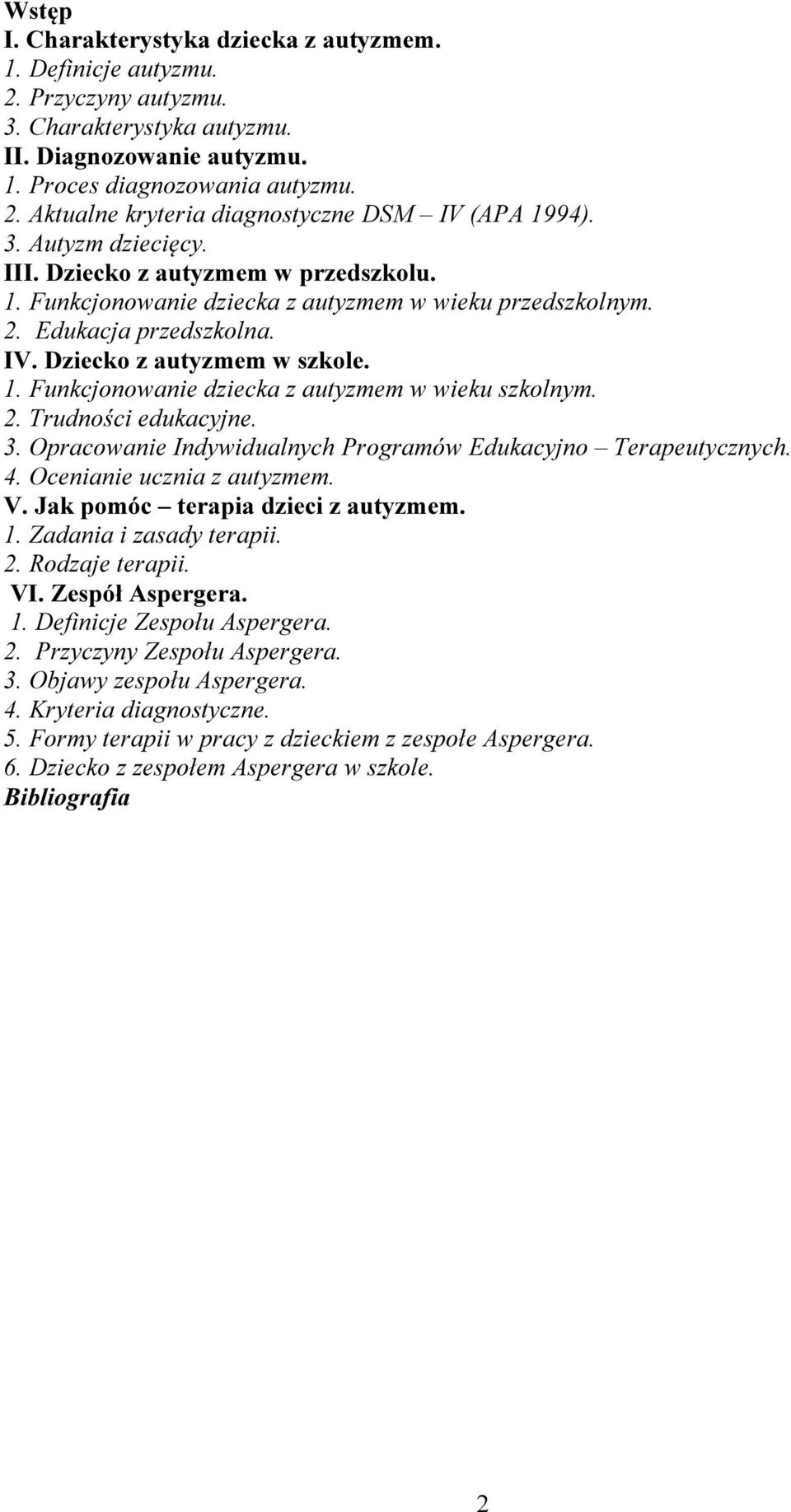 2. Trudności edukacyjne. 3. Opracowanie Indywidualnych Programów Edukacyjno Terapeutycznych. 4. Ocenianie ucznia z autyzmem. V. Jak pomóc terapia dzieci z autyzmem. 1. Zadania i zasady terapii. 2.