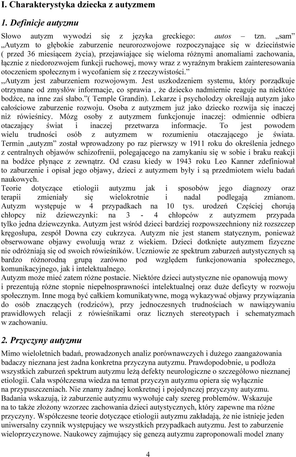 funkcji ruchowej, mowy wraz z wyraźnym brakiem zainteresowania otoczeniem społecznym i wycofaniem się z rzeczywistości.,,autyzm jest zaburzeniem rozwojowym.