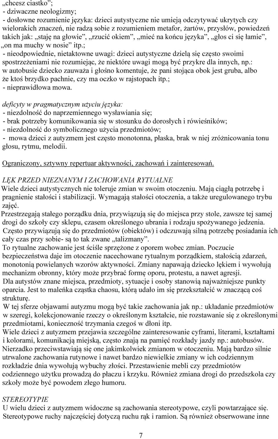 ; - nieodpowiednie, nietaktowne uwagi: dzieci autystyczne dzielą się często swoimi spostrzeżeniami nie rozumiejąc, że niektóre uwagi mogą być przykre dla innych, np.