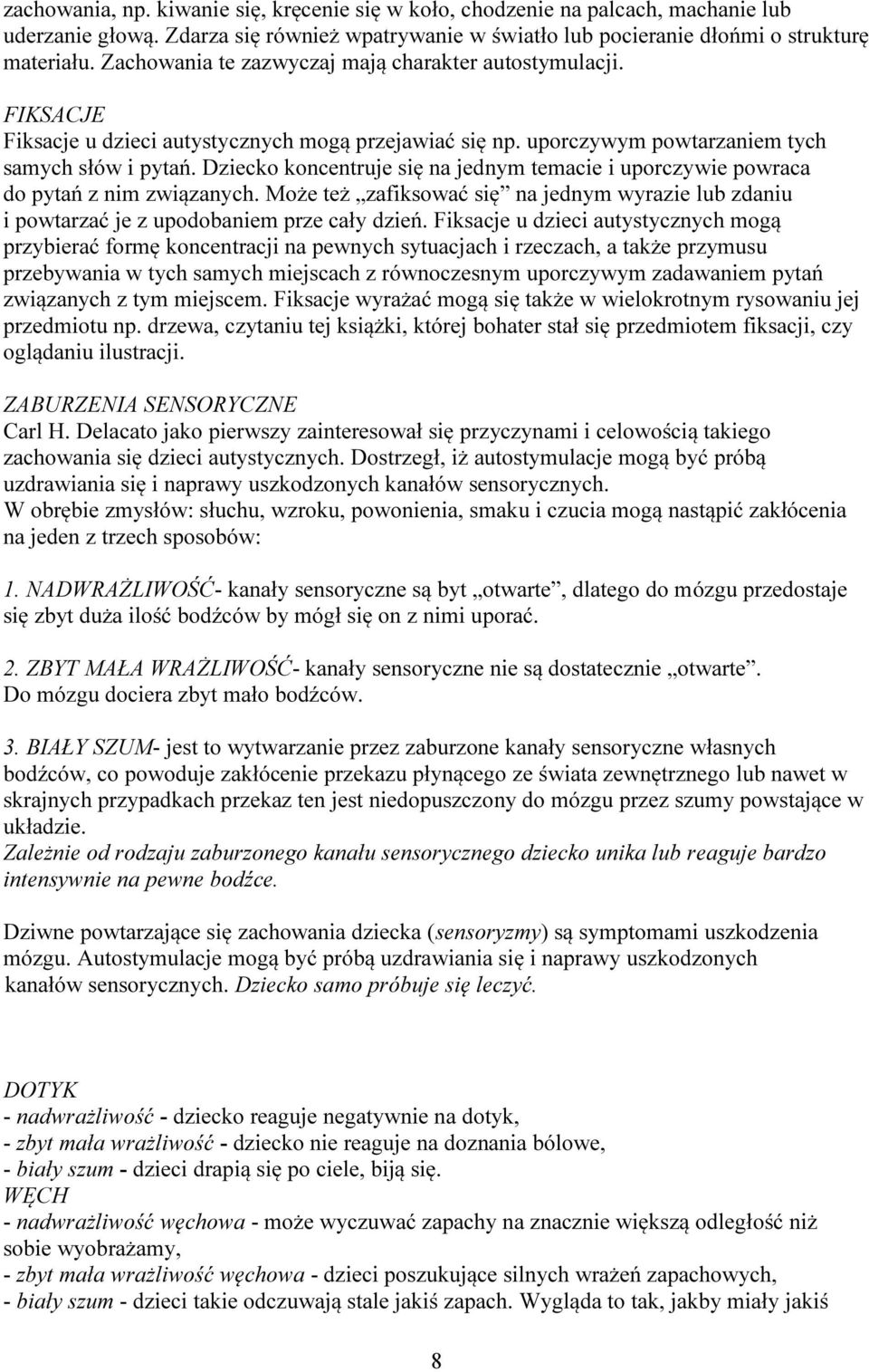 Dziecko koncentruje się na jednym temacie i uporczywie powraca do pytań z nim związanych. Może też zafiksować się na jednym wyrazie lub zdaniu i powtarzać je z upodobaniem prze cały dzień.