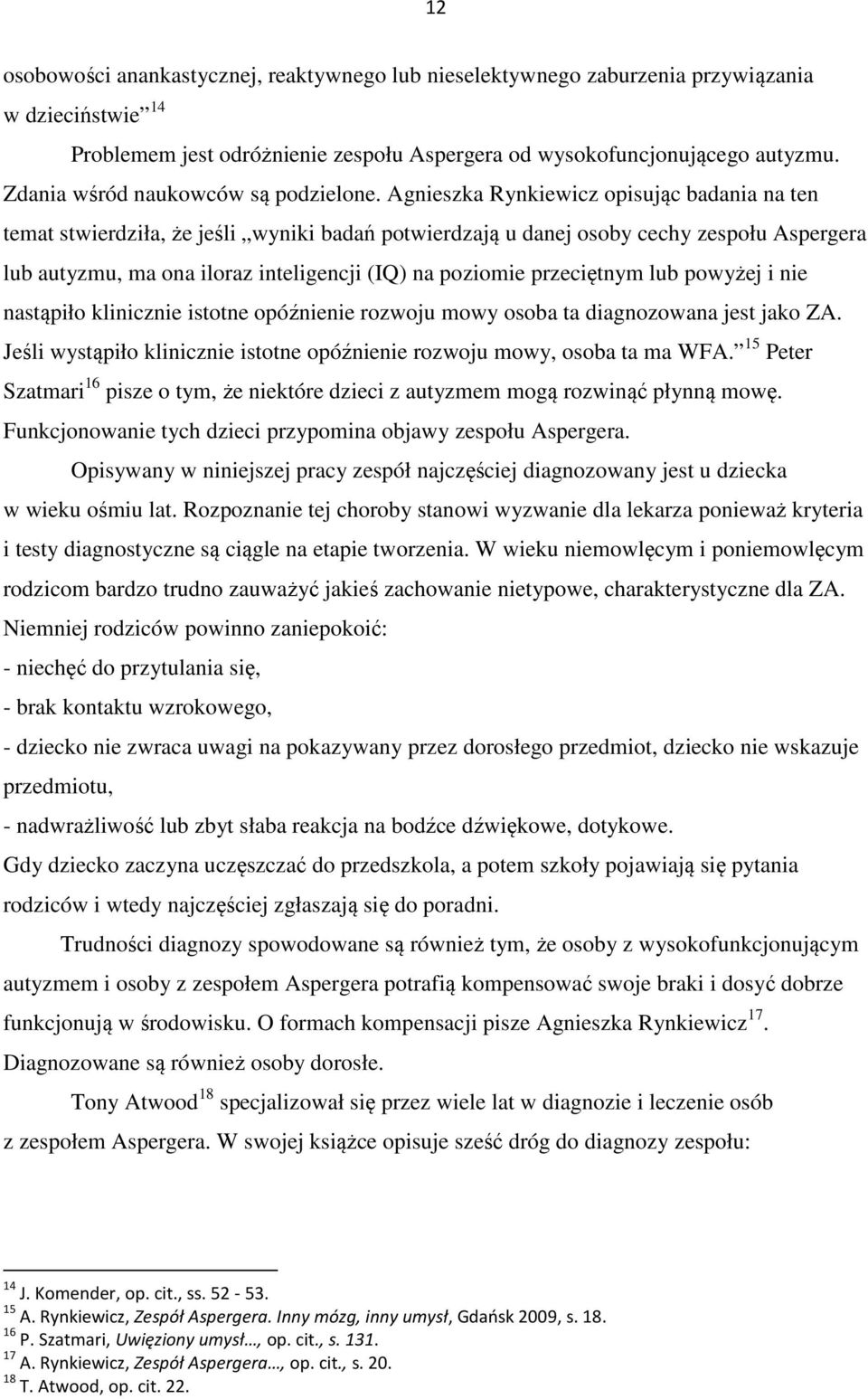 Agnieszka Rynkiewicz opisując badania na ten temat stwierdziła, że jeśli wyniki badań potwierdzają u danej osoby cechy zespołu Aspergera lub autyzmu, ma ona iloraz inteligencji (IQ) na poziomie