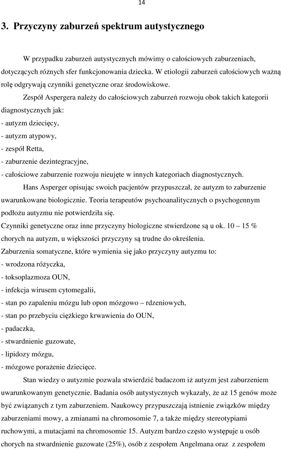 Zespół Aspergera należy do całościowych zaburzeń rozwoju obok takich kategorii diagnostycznych jak: - autyzm dziecięcy, - autyzm atypowy, - zespół Retta, - zaburzenie dezintegracyjne, - całościowe