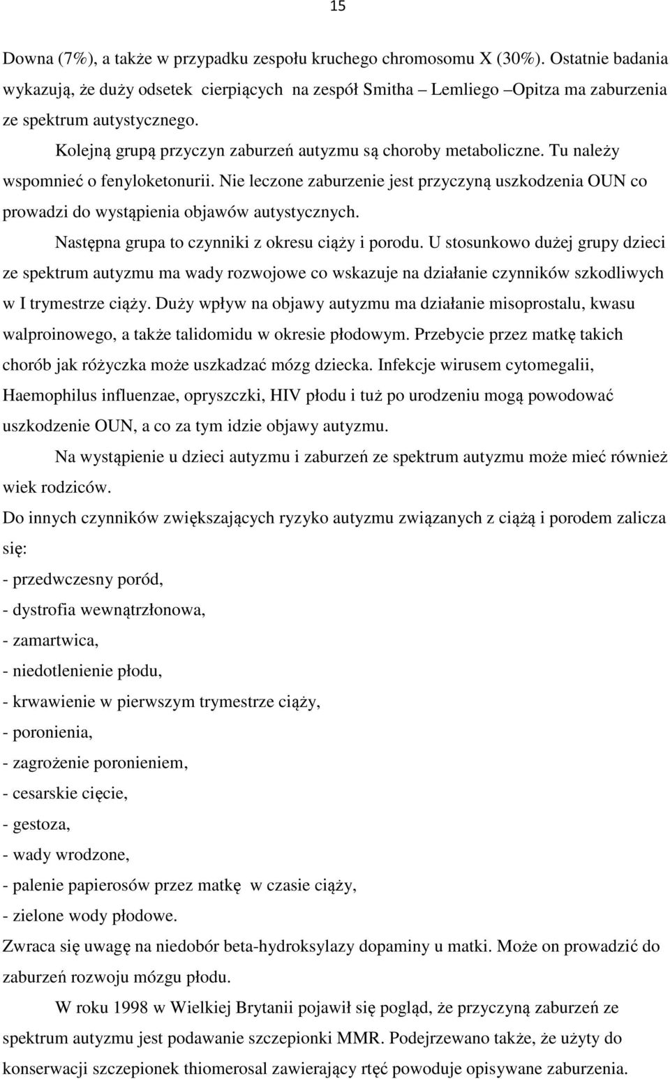 Nie leczone zaburzenie jest przyczyną uszkodzenia OUN co prowadzi do wystąpienia objawów autystycznych. Następna grupa to czynniki z okresu ciąży i porodu.