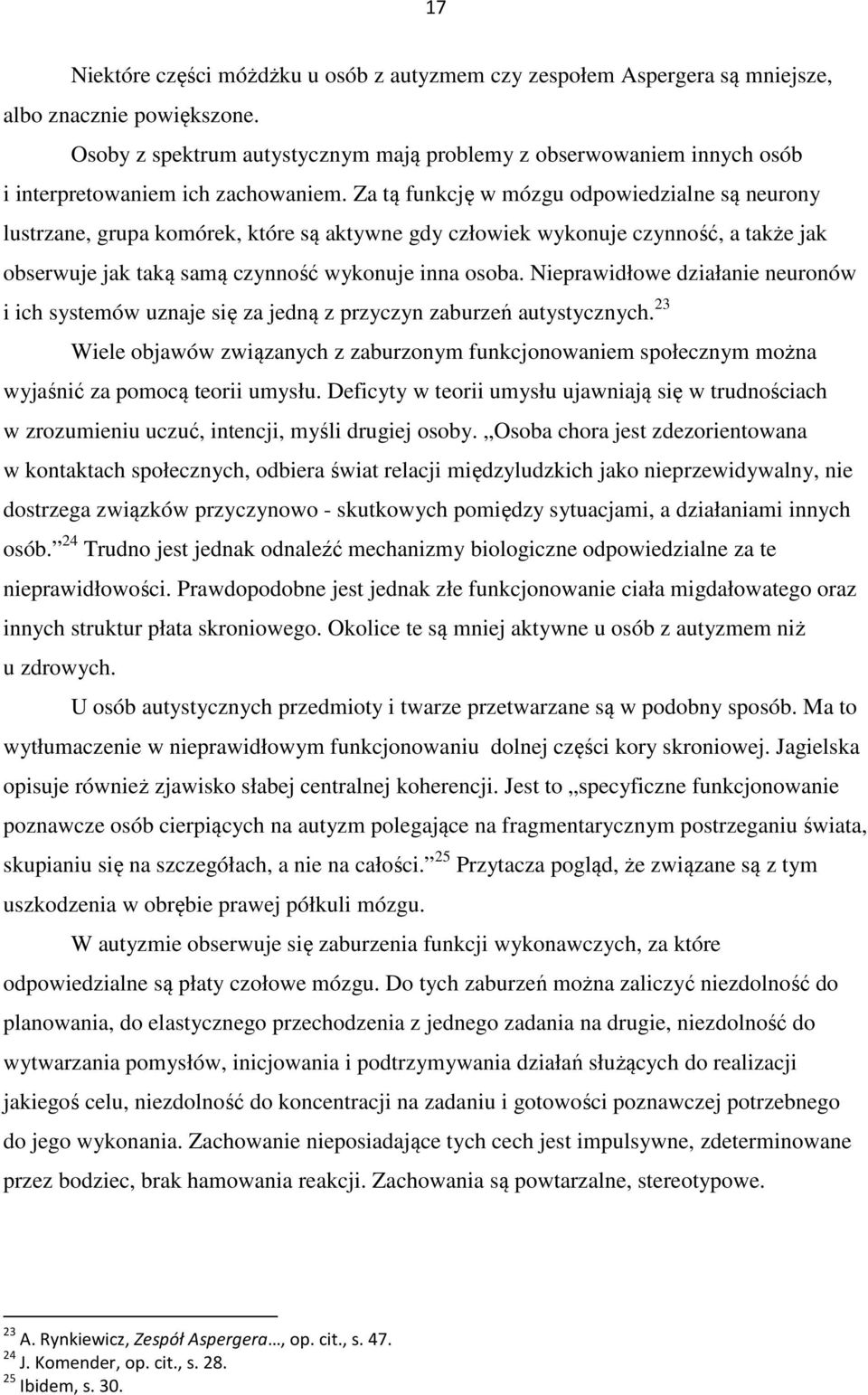 Za tą funkcję w mózgu odpowiedzialne są neurony lustrzane, grupa komórek, które są aktywne gdy człowiek wykonuje czynność, a także jak obserwuje jak taką samą czynność wykonuje inna osoba.