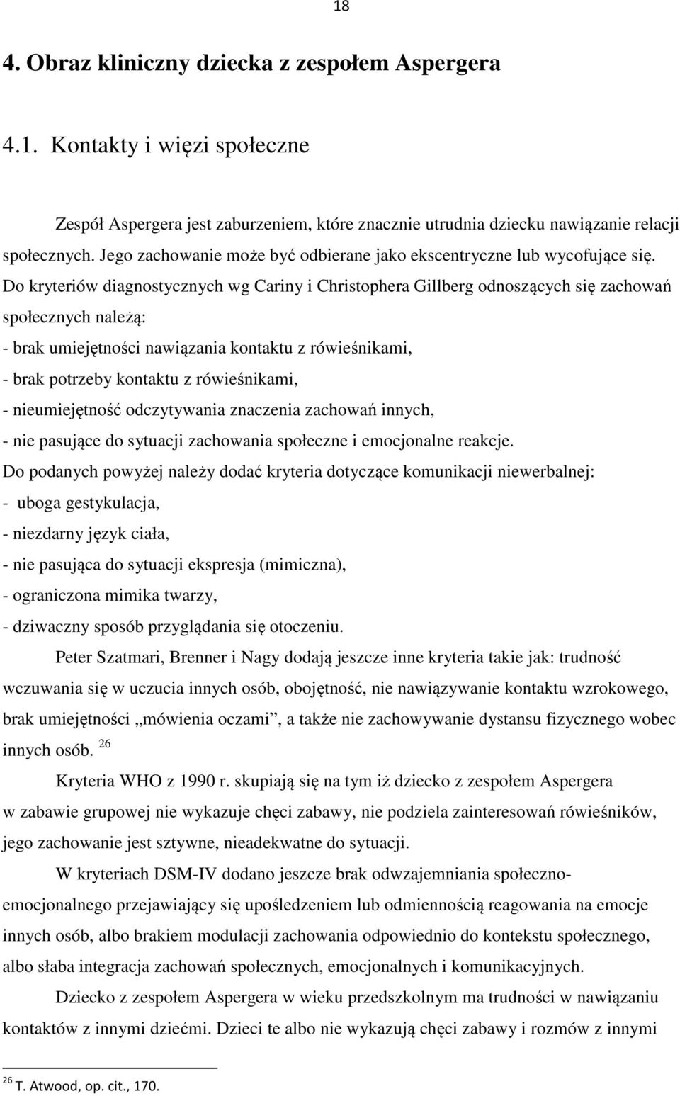 Do kryteriów diagnostycznych wg Cariny i Christophera Gillberg odnoszących się zachowań społecznych należą: - brak umiejętności nawiązania kontaktu z rówieśnikami, - brak potrzeby kontaktu z