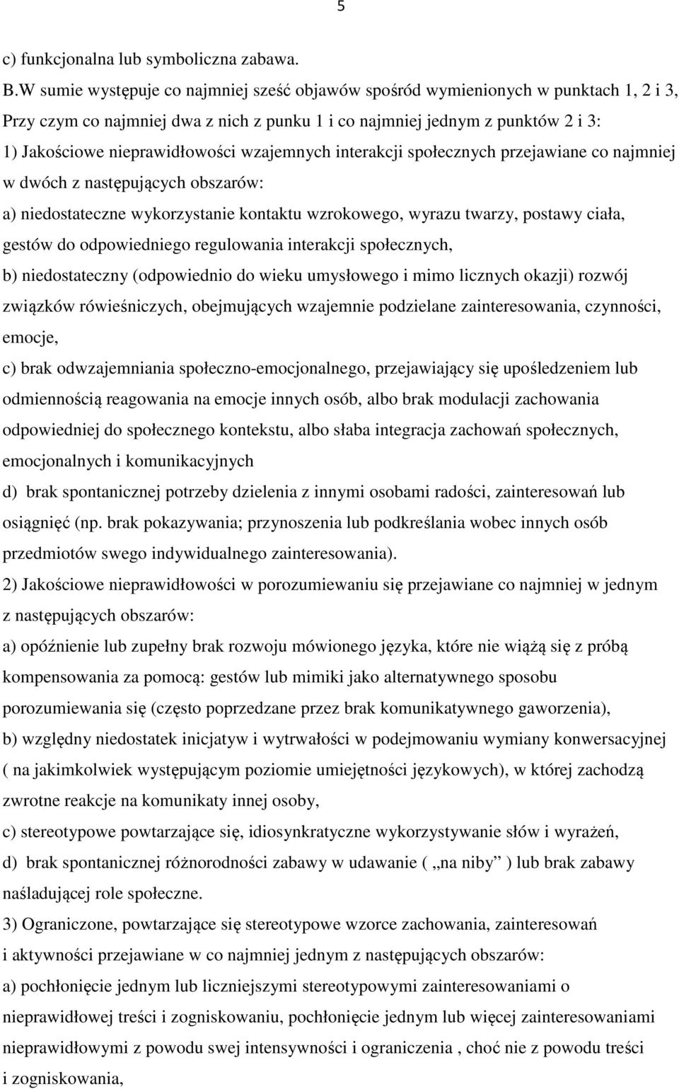 wzajemnych interakcji społecznych przejawiane co najmniej w dwóch z następujących obszarów: a) niedostateczne wykorzystanie kontaktu wzrokowego, wyrazu twarzy, postawy ciała, gestów do odpowiedniego