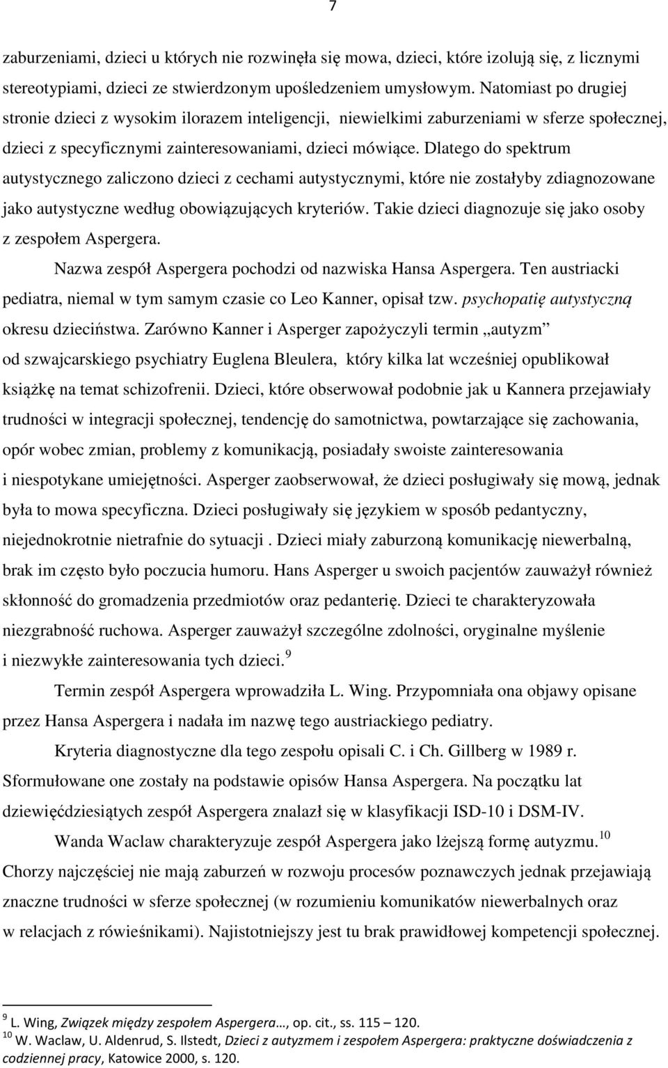 Dlatego do spektrum autystycznego zaliczono dzieci z cechami autystycznymi, które nie zostałyby zdiagnozowane jako autystyczne według obowiązujących kryteriów.