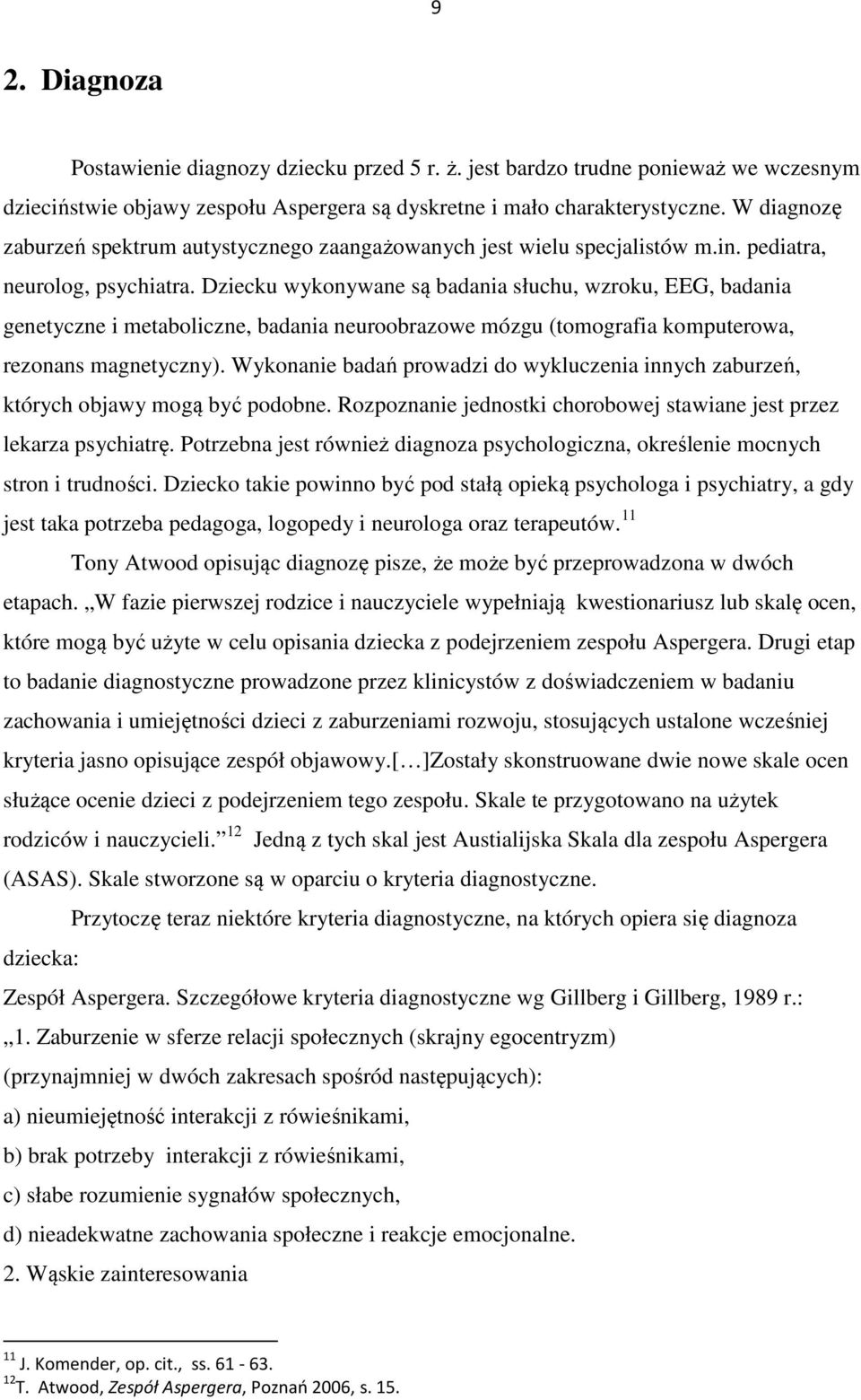 Dziecku wykonywane są badania słuchu, wzroku, EEG, badania genetyczne i metaboliczne, badania neuroobrazowe mózgu (tomografia komputerowa, rezonans magnetyczny).