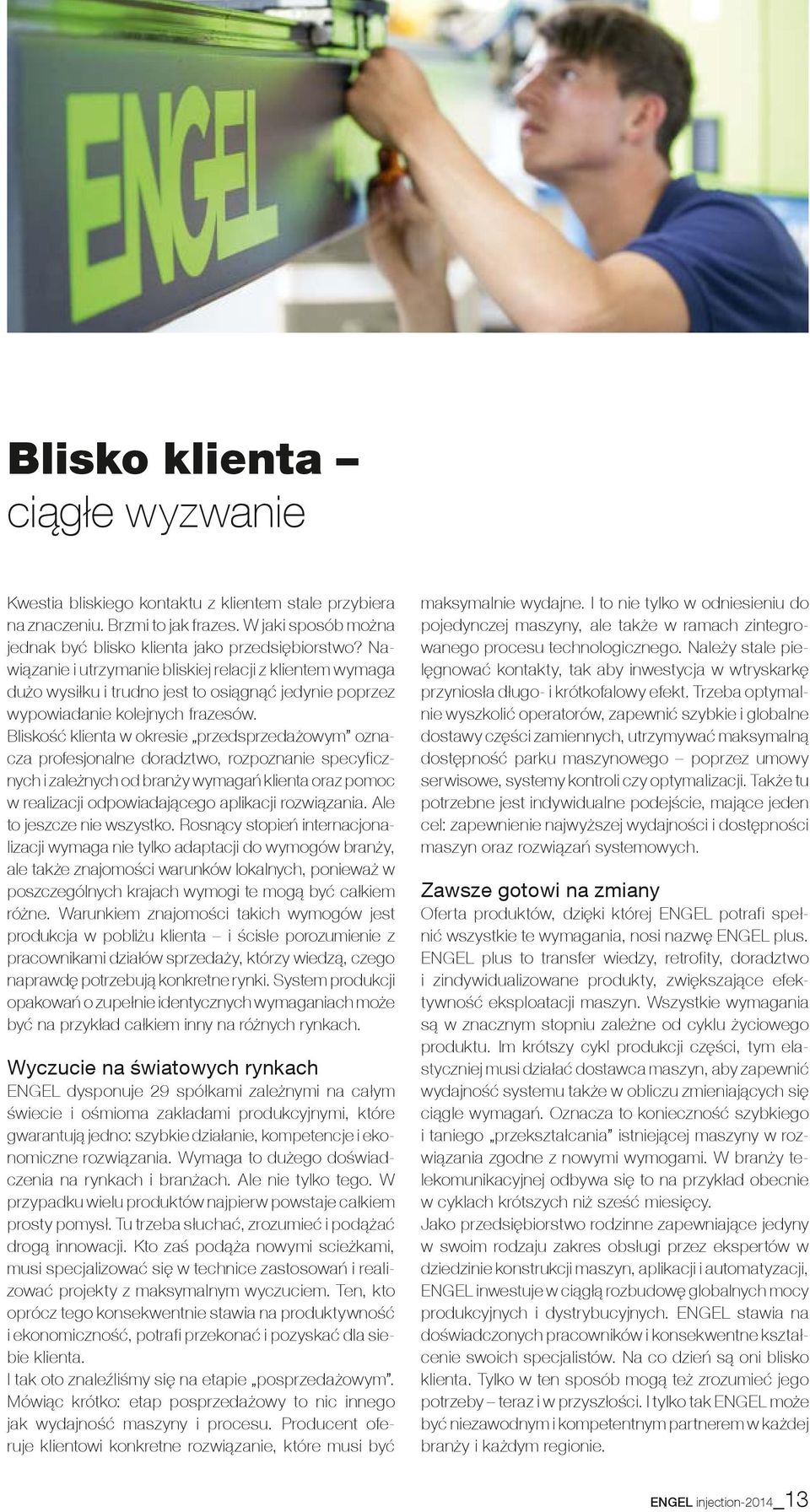 Bliskość klienta w okresie przedsprzedażowym oznacza profesjonalne doradztwo, rozpoznanie specyficznych i zależnych od branży wymagań klienta oraz pomoc w realizacji odpowiadającego aplikacji