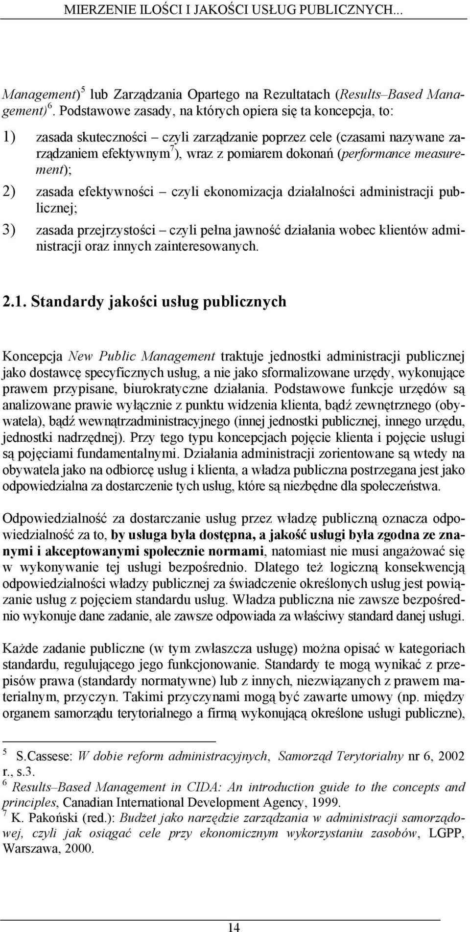 measurement); 2) zasada efektywności czyli ekonomizacja działalności administracji publicznej; 3) zasada przejrzystości czyli pełna jawność działania wobec klientów administracji oraz innych