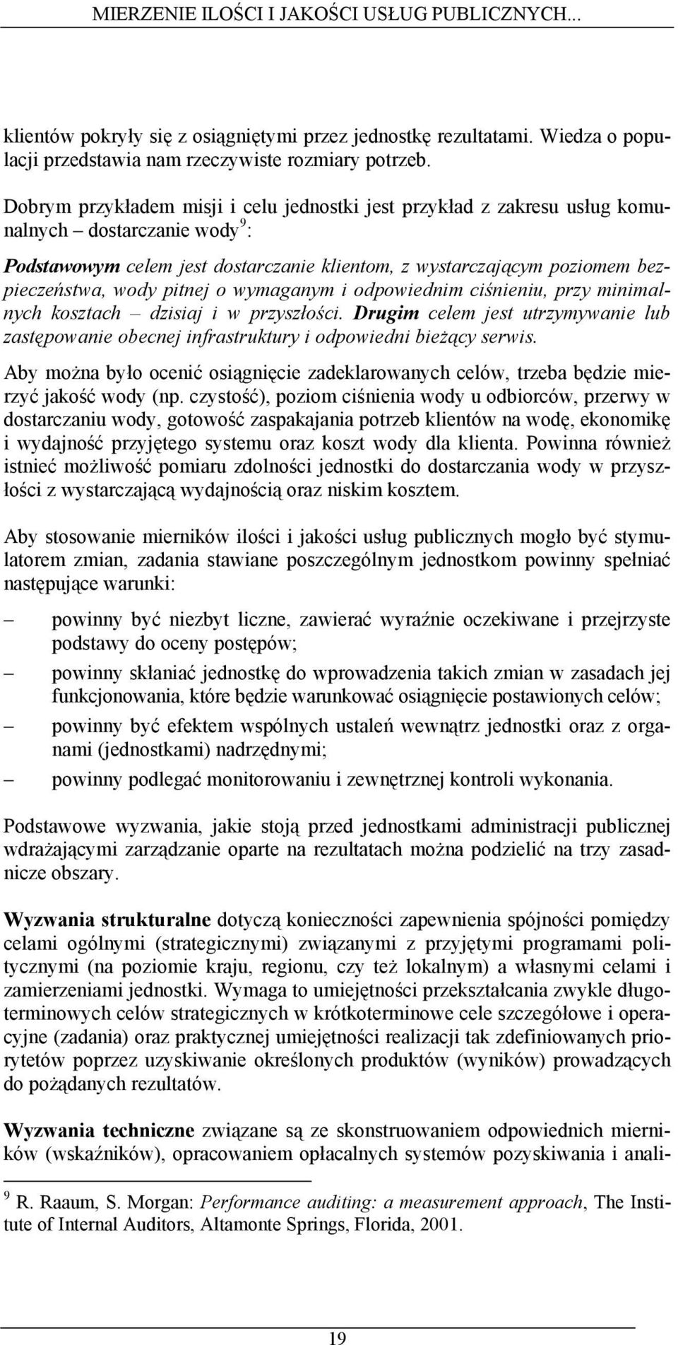 pitnej o wymaganym i odpowiednim ciśnieniu, przy minimalnych kosztach dzisiaj i w przyszłości. Drugim celem jest utrzymywanie lub zastępowanie obecnej infrastruktury i odpowiedni bieżący serwis.