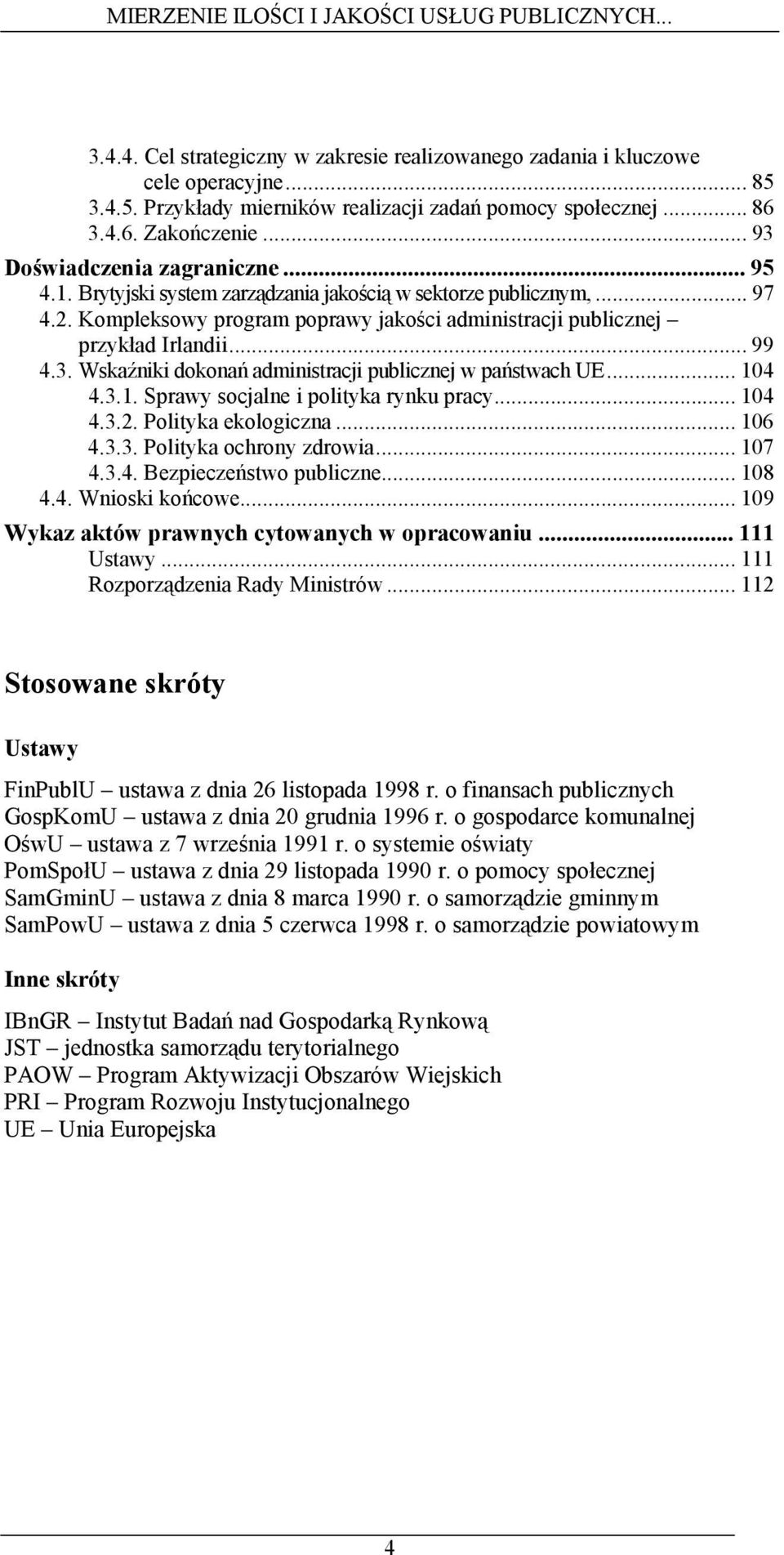 3. Wskaźniki dokonań administracji publicznej w państwach UE... 104 4.3.1. Sprawy socjalne i polityka rynku pracy... 104 4.3.2. Polityka ekologiczna... 106 4.3.3. Polityka ochrony zdrowia... 107 4.3.4. Bezpieczeństwo publiczne.