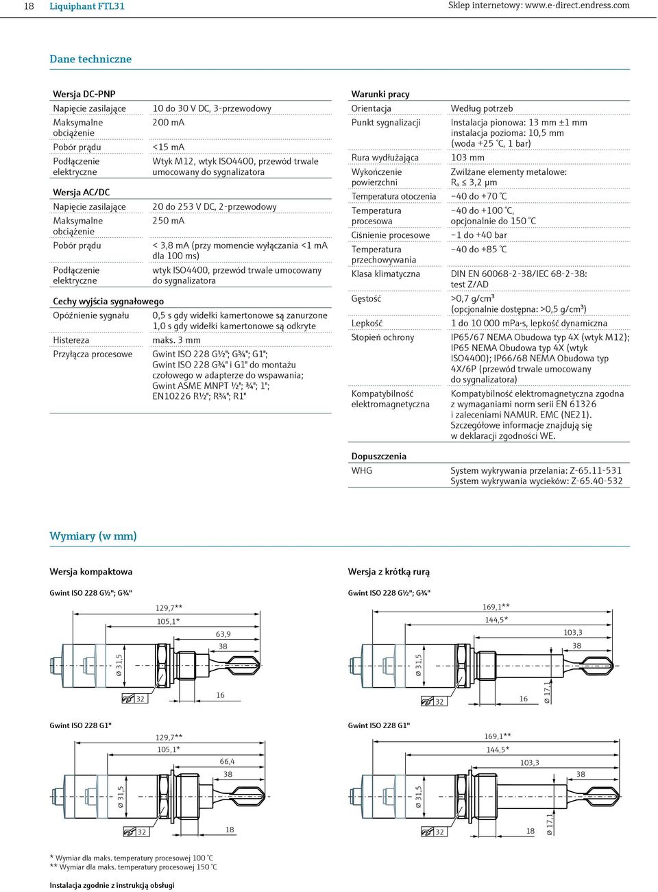 elektryczne Cechy wyjścia sygnałowego Opóźnienie sygnału Histereza Przyłącza procesowe 10 do 30 V DC, 3-przewodowy 200 ma <15 ma Wtyk M12, wtyk ISO4400, przewód trwale umocowany do sygnalizatora 20