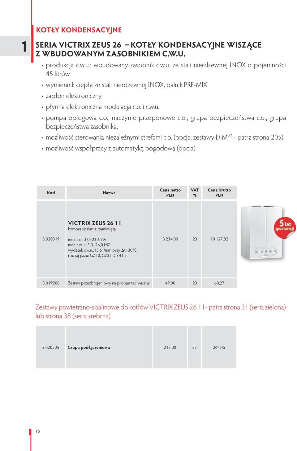 o. i c.w.u. pompa obiegowa c.o., naczynie przeponowe c.o., grupa bezpieczeństwa c.o., grupa bezpieczeństwa zasobnika, możliwość sterowania niezależnymi strefami c.o. (opcja; zestawy DIM V2 - patrz strona 205) możliwość współpracy z automatyką pogodową (opcja) VICTRIX ZEUS 26 1 I komora spalania: zamknięta 3.