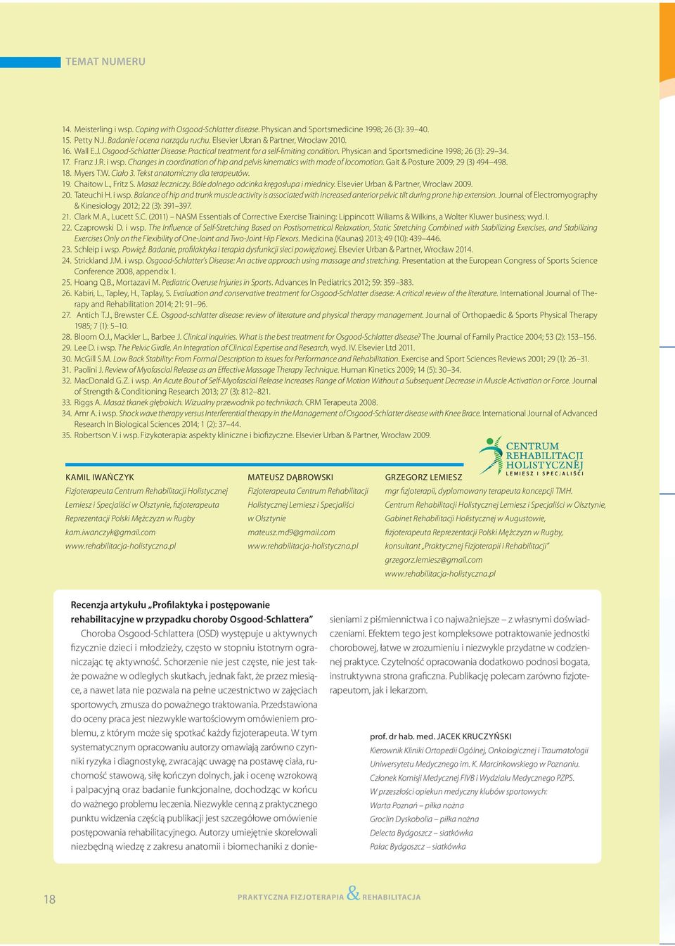 Changes in coordination of hip and pelvis kinematics with mode of locomotion. Gait & Posture 2009; 29 (3) 494 498. 18. Myers T.W. Ciało 3. Tekst anatomiczny dla terapeutów. 19. Chaitow L., Fritz S.