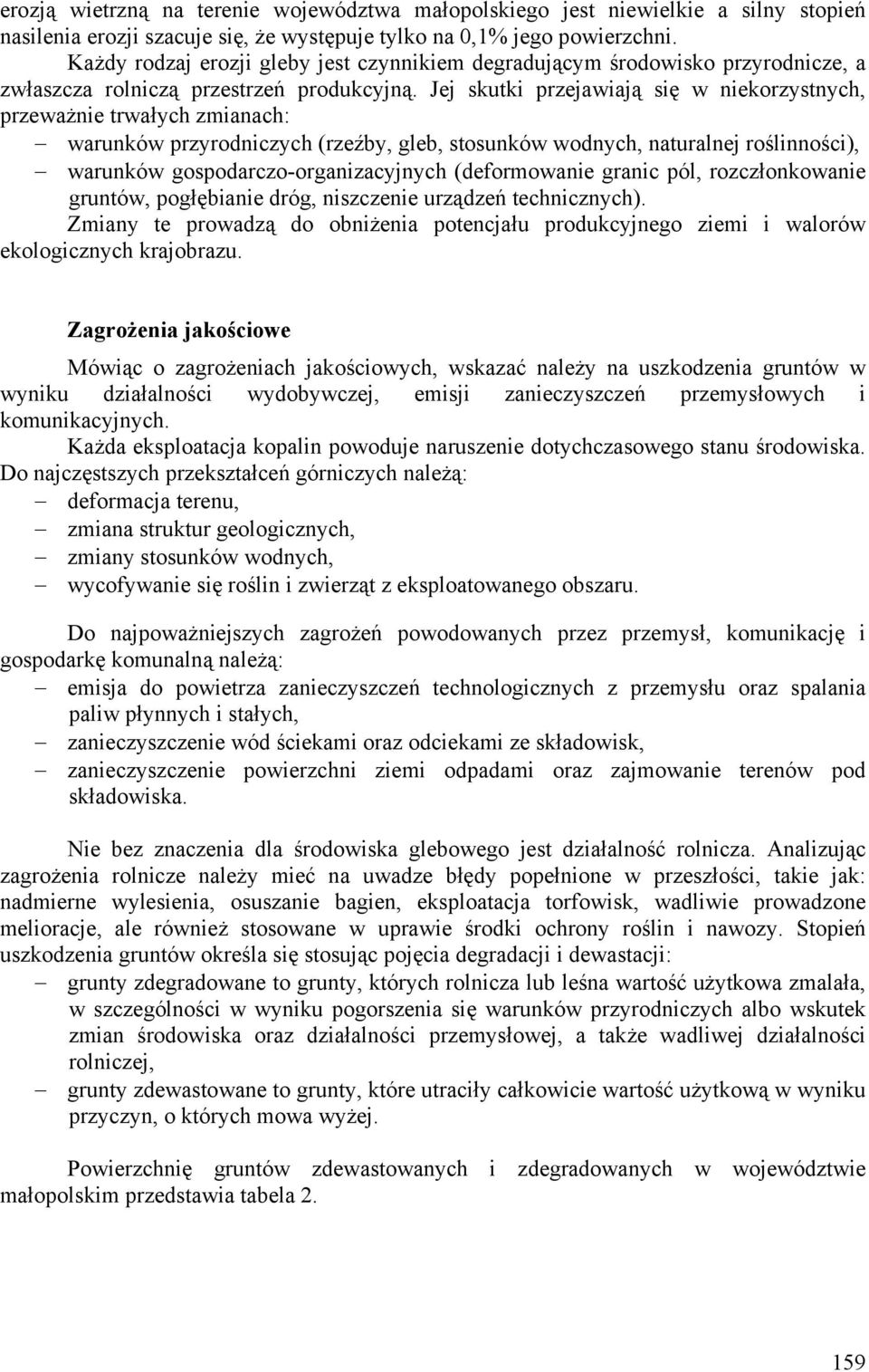 Jej skutki przejawiają się w niekorzystnych, przeważnie trwałych zmianach: warunków przyrodniczych (rzeźby, gleb, stosunków wodnych, naturalnej roślinności), warunków gospodarczo-organizacyjnych