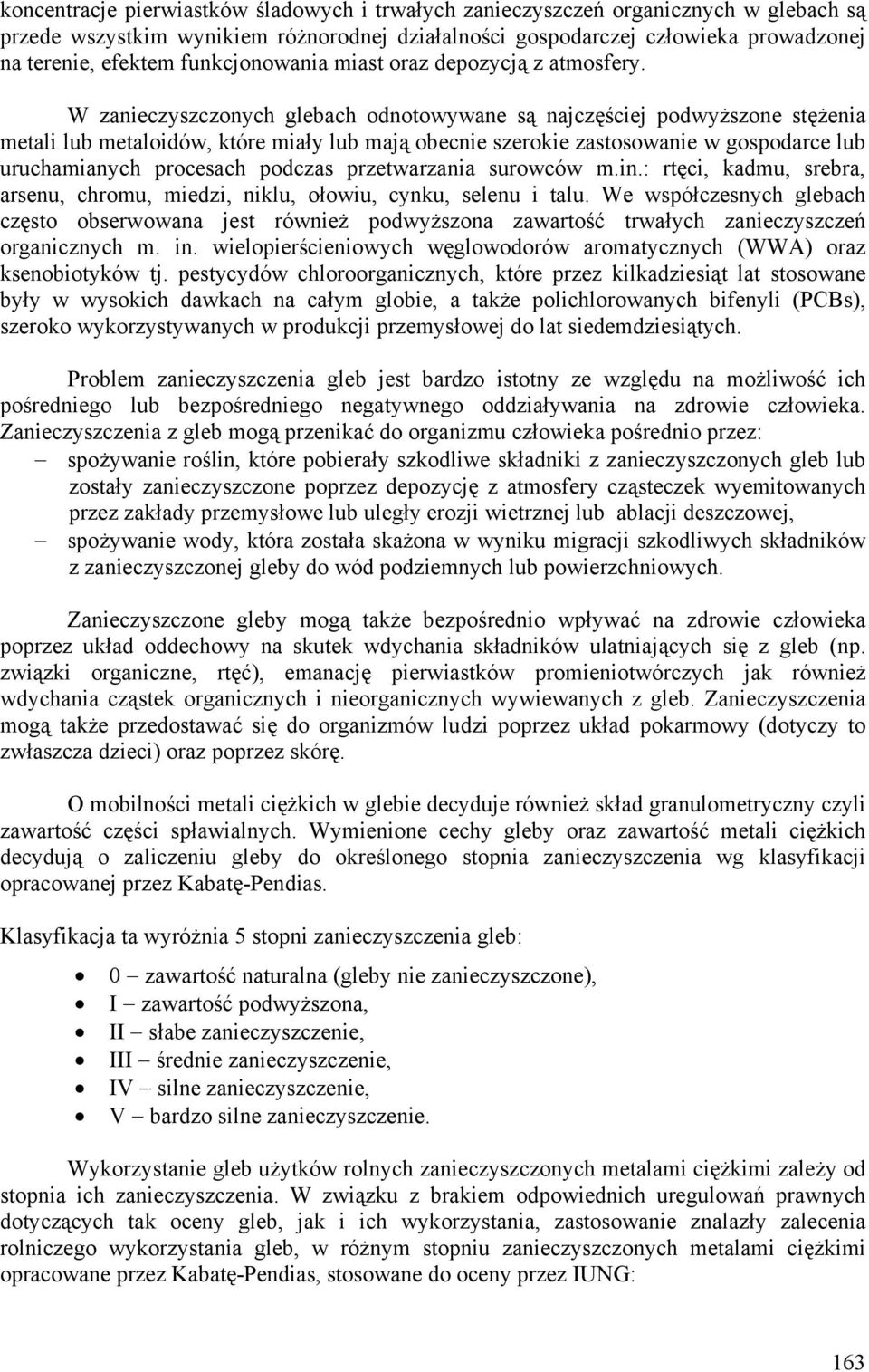 W zanieczyszczonych glebach odnotowywane są najczęściej podwyższone stężenia metali lub metaloidów, które miały lub mają obecnie szerokie zastosowanie w gospodarce lub uruchamianych procesach podczas