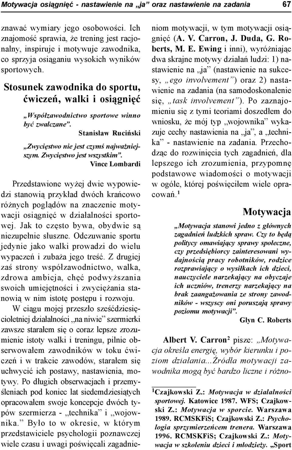 Stosunek zawodnika do sportu, ćwiczeń, walki i osiągnięć Współzawodnictwo sportowe winno być zwalczane. Stanisław Ruciński Zwycięstwo nie jest czymś najważniejszym. Zwycięstwo jest wszystkim.