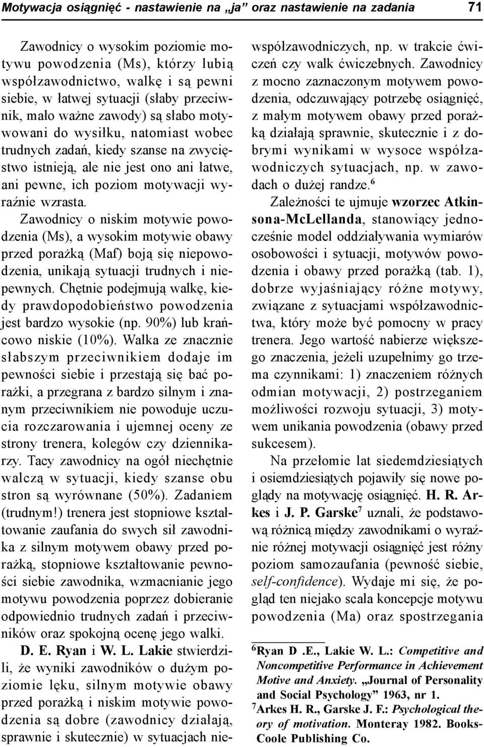 wyraźnie wzrasta. Zawodnicy o niskim motywie powodzenia (Ms), a wysokim motywie obawy przed porażką (Maf) boją się niepowodzenia, unikają sytuacji trudnych i niepewnych.