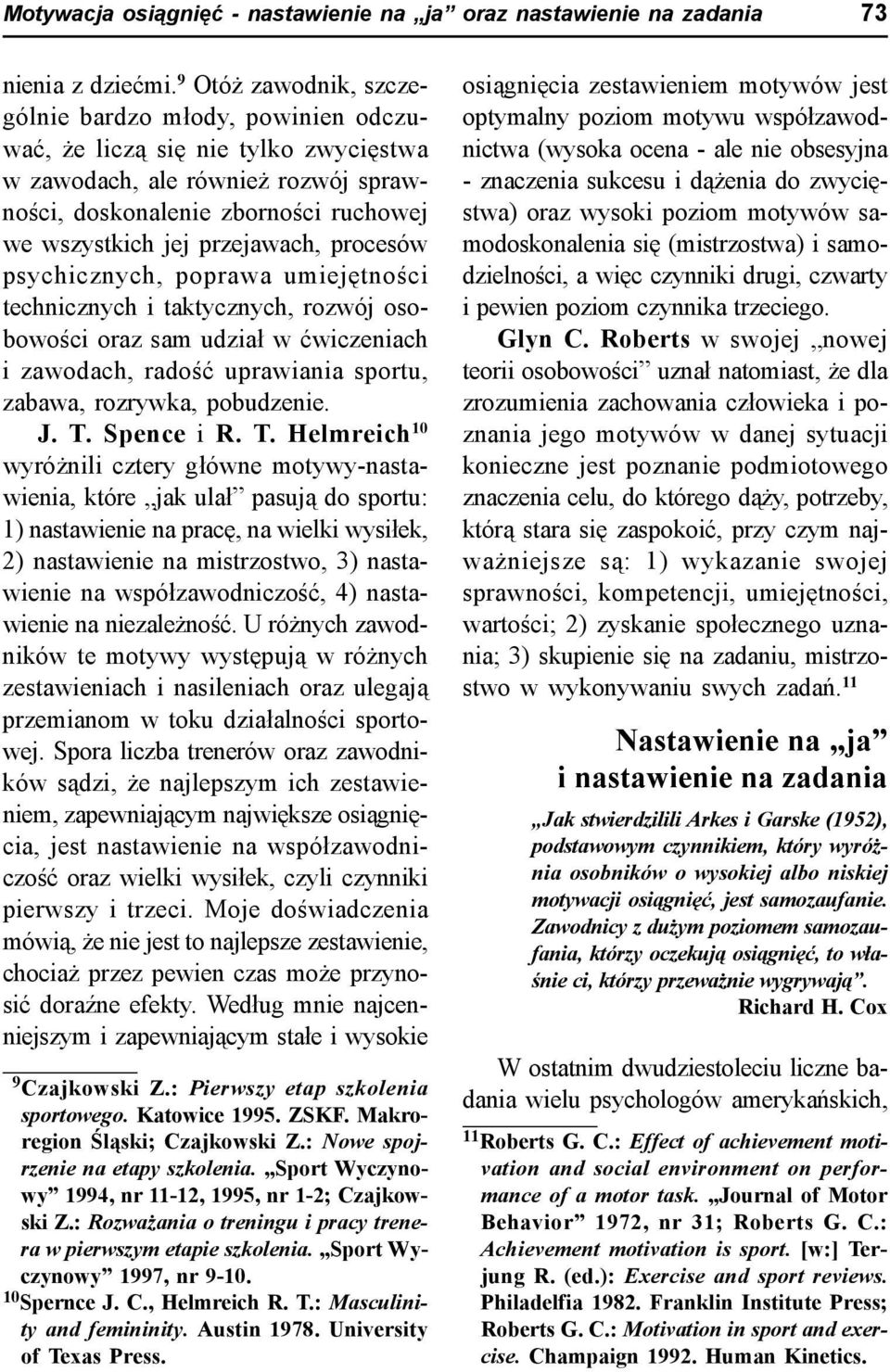 przejawach, procesów psychicznych, poprawa umiejętności technicznych i taktycznych, rozwój osobowości oraz sam udział w ćwiczeniach i zawodach, radość uprawiania sportu, zabawa, rozrywka, pobudzenie.